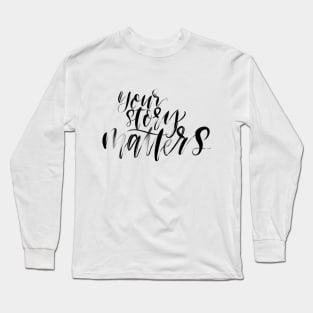 Your Story Matters Long Sleeve T-Shirt